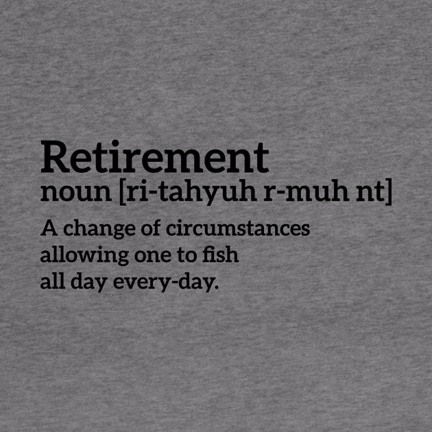 Retirement - a change of circumstances allowing one to fish all day every-day funny t-shirt by RedYolk